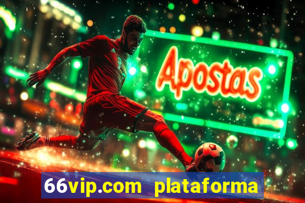 66vip.com plataforma de jogos